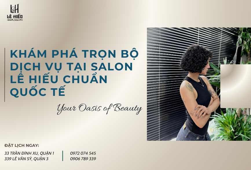 Khám phá trọn bộ dịch vụ tại Salon Lê Hiếu – Từ cắt, nhuộm đến phục hồi chuẩn quốc tế